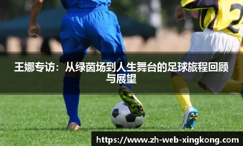 王娜专访：从绿茵场到人生舞台的足球旅程回顾与展望